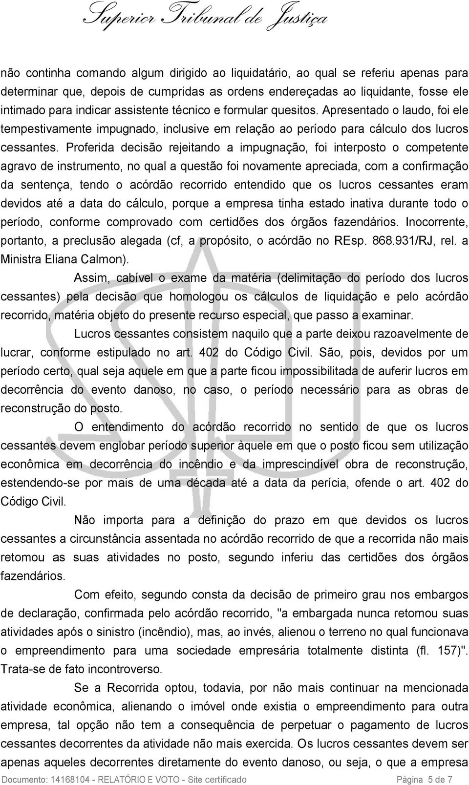 Proferida decisão rejeitando a impugnação, foi interposto o competente agravo de instrumento, no qual a questão foi novamente apreciada, com a confirmação da sentença, tendo o acórdão recorrido