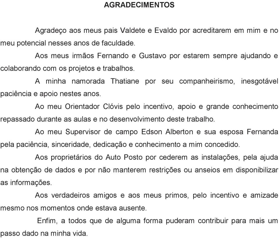 Ao meu Orientador Clóvis pelo incentivo, apoio e grande conhecimento repassado durante as aulas e no desenvolvimento deste trabalho.