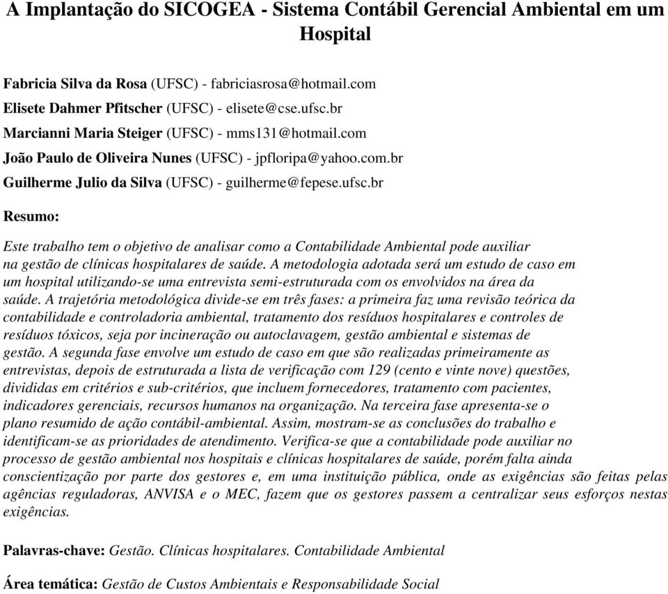 br Resumo: Este trabalho tem o objetivo de analisar como a Contabilidade Ambiental pode auxiliar na gestão de clínicas hospitalares de saúde.