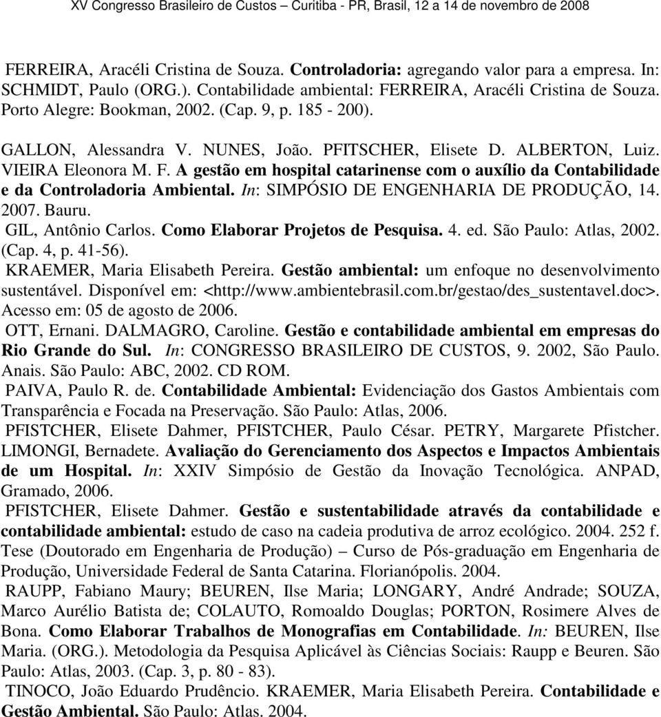 A gestão em hospital catarinense com o auxílio da Contabilidade e da Controladoria Ambiental. In: SIMPÓSIO DE ENGENHARIA DE PRODUÇÃO, 14. 2007. Bauru. GIL, Antônio Carlos.