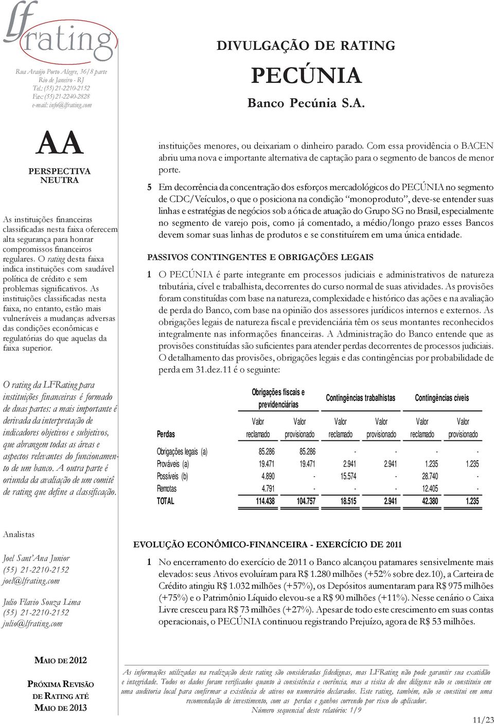 ótica de atuação do Grupo SG no Brasil, especialmente no segmento de varejo pois, como já comentado, a médio/longo prazo esses Bancos devem somar suas linhas de produtos e se constituírem em uma