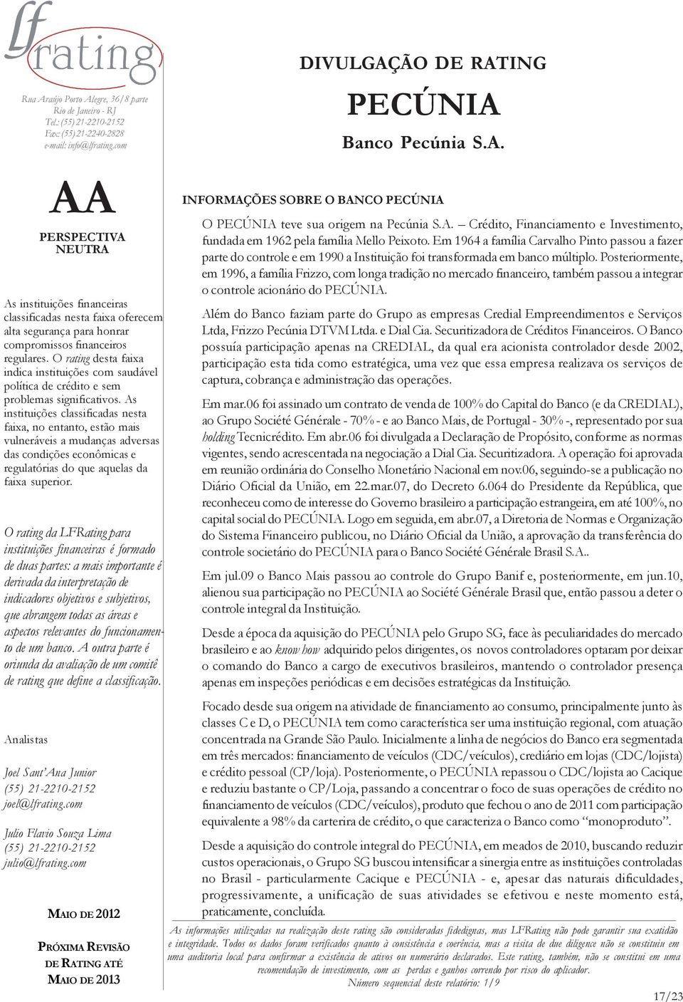 Posteriormente, em 1996, a família Frizzo, com longa tradição no mercado financeiro, também passou a integrar o controle acionário do.