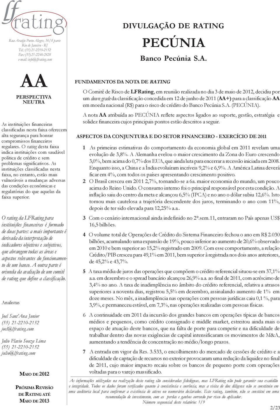 A nota atribuída ao reflete aspectos ligados ao suporte, gestão, estratégia e solidez financeira cujos principais pontos estão descritos a seguir.