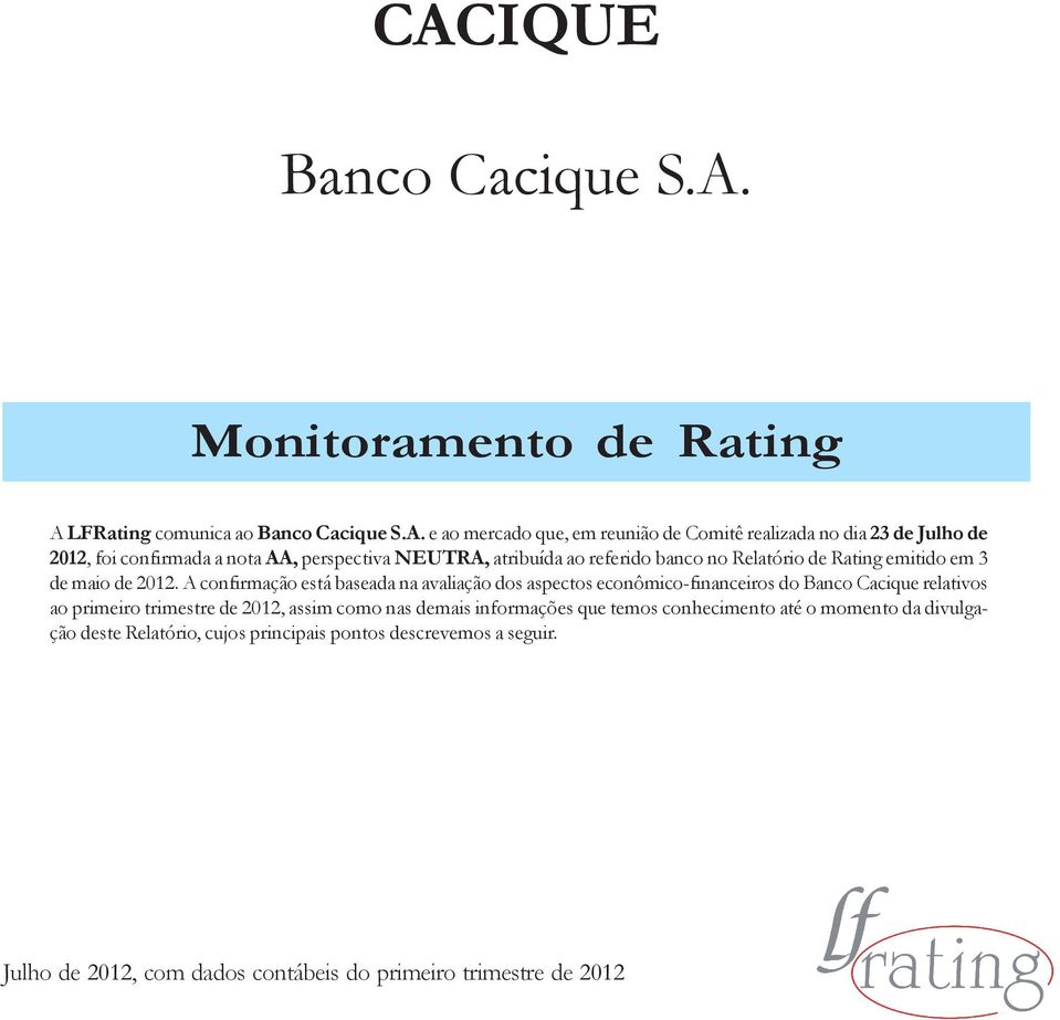 A confirmação está baseada na avaliação dos aspectos econômico-financeiros do Banco Cacique relativos ao primeiro trimestre de 2012, assim como