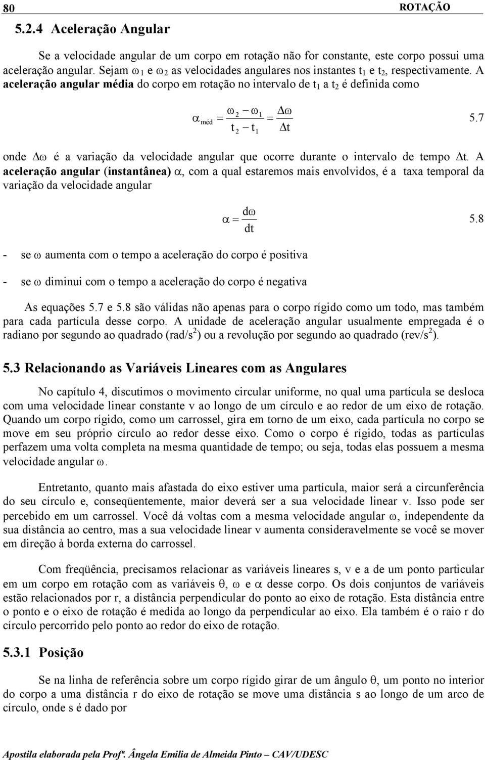 7 t t t 1 onde ω é a varação da velocdade angular que ocorre durante o ntervalo de tempo t.