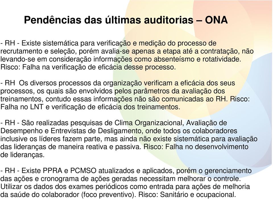 - RH Os diversos processos da organização verificam a eficácia dos seus processos, os quais são envolvidos pelos parâmetros da avaliação dos treinamentos, contudo essas informações não são