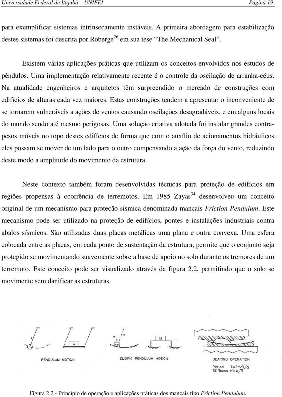 têm urreendido o mercado de contruçõe com edifício de altura cada vez maiore Eta contruçõe tendem a areentar o inconveniente de e tornarem vulnerávei a açõe de vento cauando ocilaçõe deagradávei, e