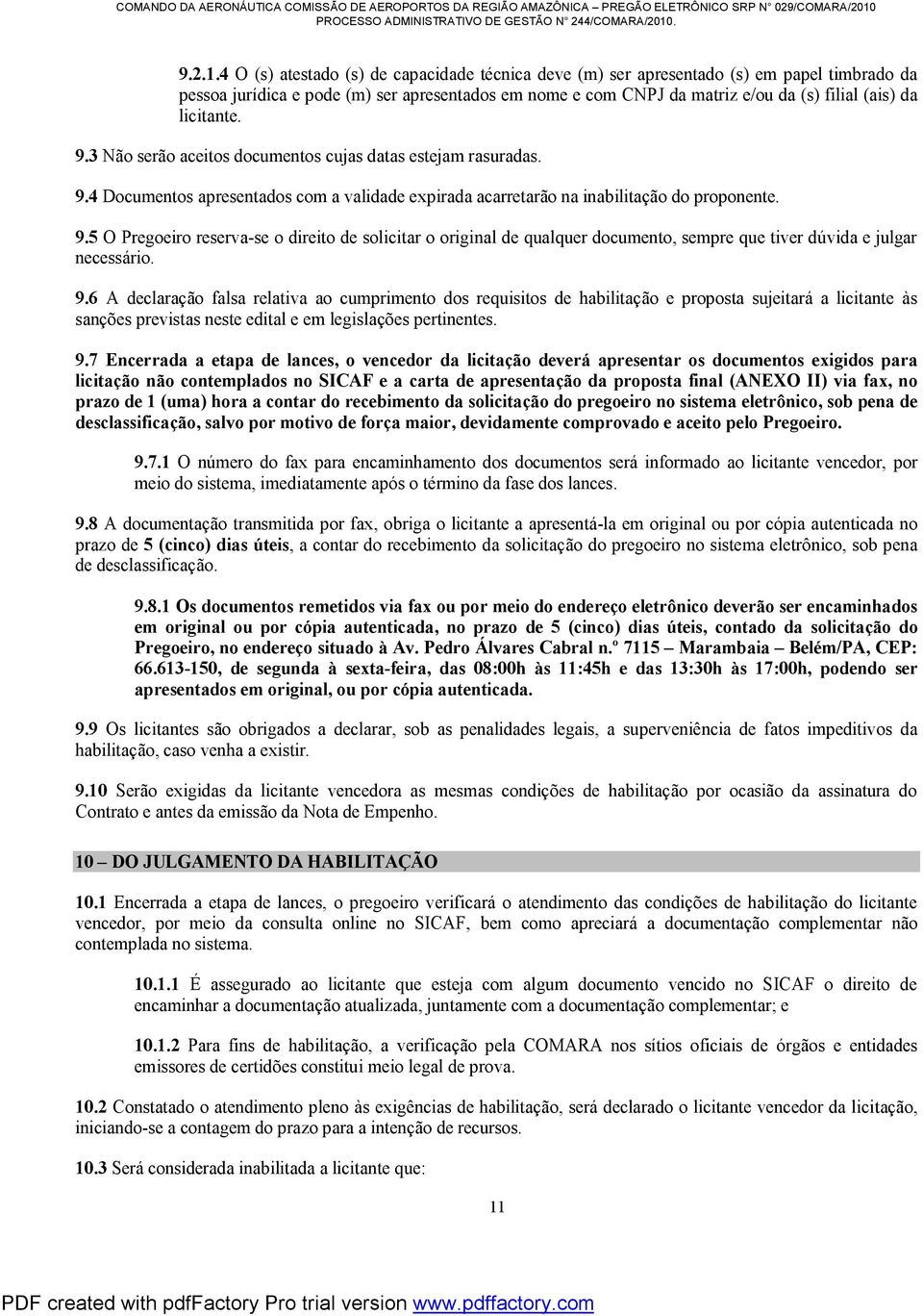 licitante. 9.3 Não serão aceitos documentos cujas datas estejam rasuradas. 9.4 Documentos apresentados com a validade expirada acarretarão na inabilitação do proponente. 9.5 O Pregoeiro reserva-se o direito de solicitar o original de qualquer documento, sempre que tiver dúvida e julgar necessário.