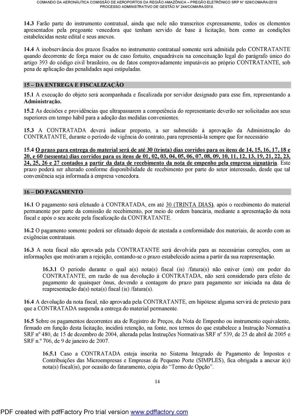 4 A inobservância dos prazos fixados no instrumento contratual somente será admitida pelo CONTRATANTE quando decorrente de força maior ou de caso fortuito, enquadráveis na conceituação legal do