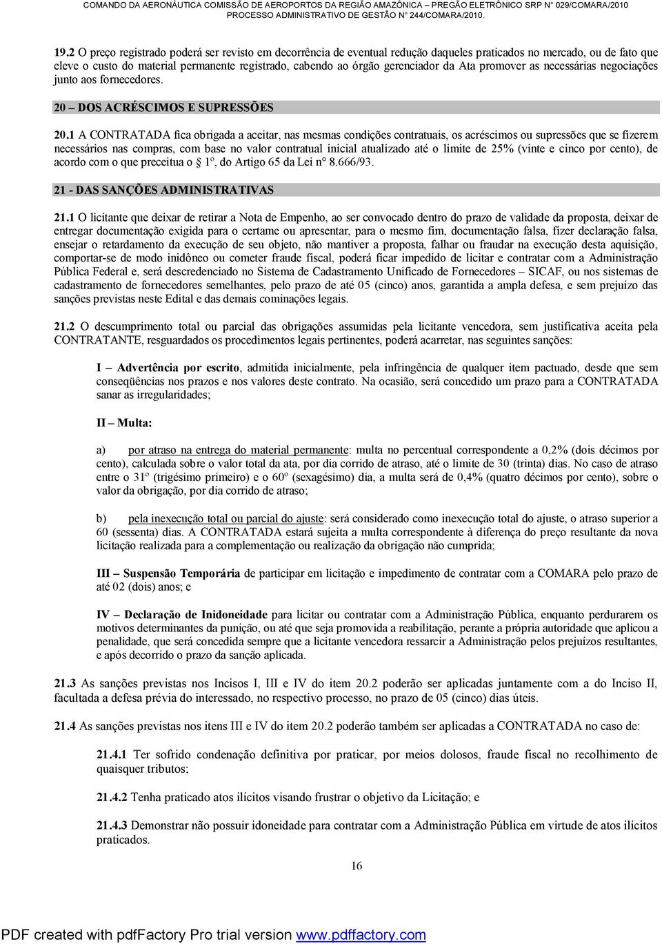 1 A CONTRATADA fica obrigada a aceitar, nas mesmas condições contratuais, os acréscimos ou supressões que se fizerem necessários nas compras, com base no valor contratual inicial atualizado até o