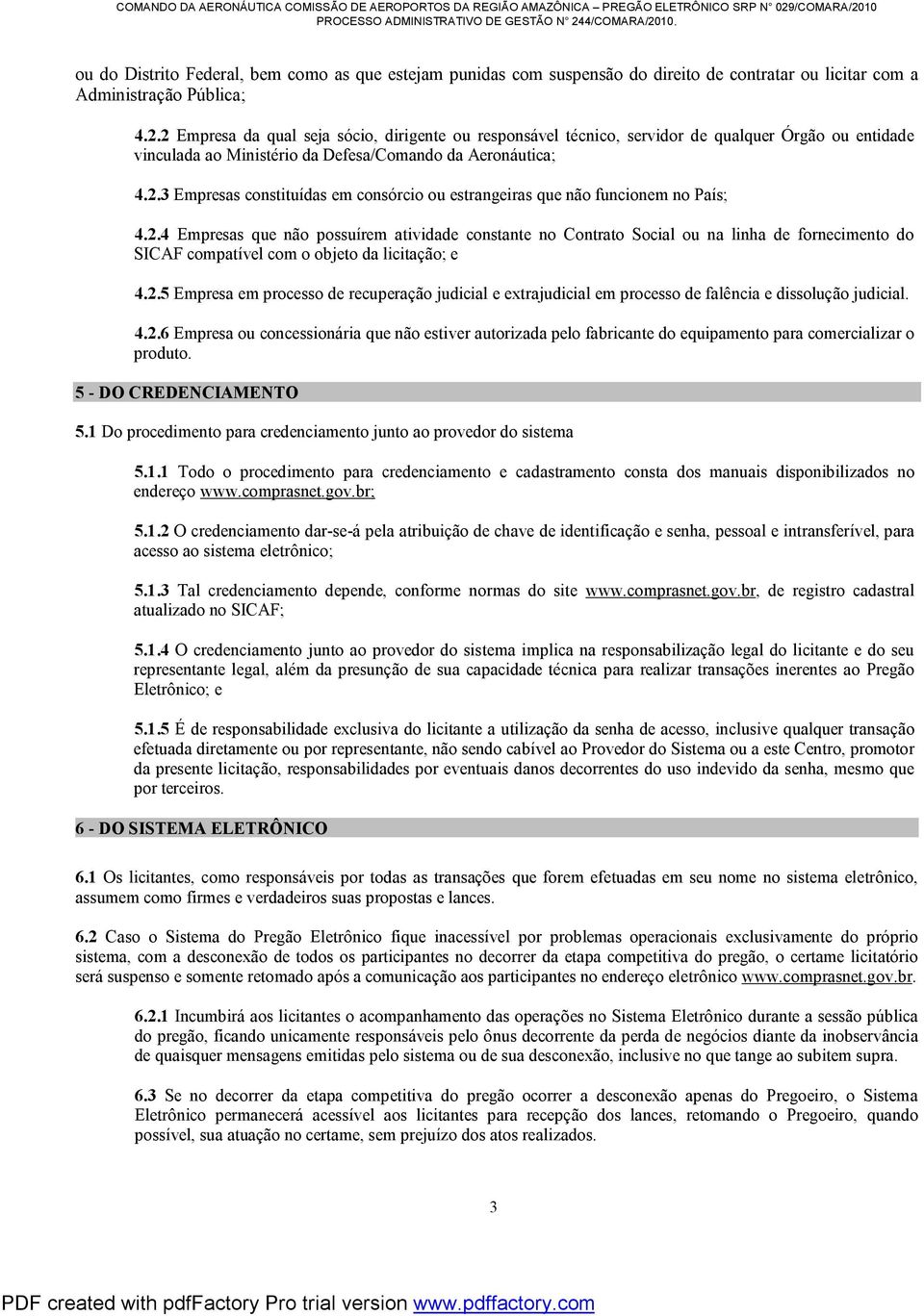 2.4 Empresas que não possuírem atividade constante no Contrato Social ou na linha de fornecimento do SICAF compatível com o objeto da licitação; e 4.2.5 Empresa em processo de recuperação judicial e extrajudicial em processo de falência e dissolução judicial.