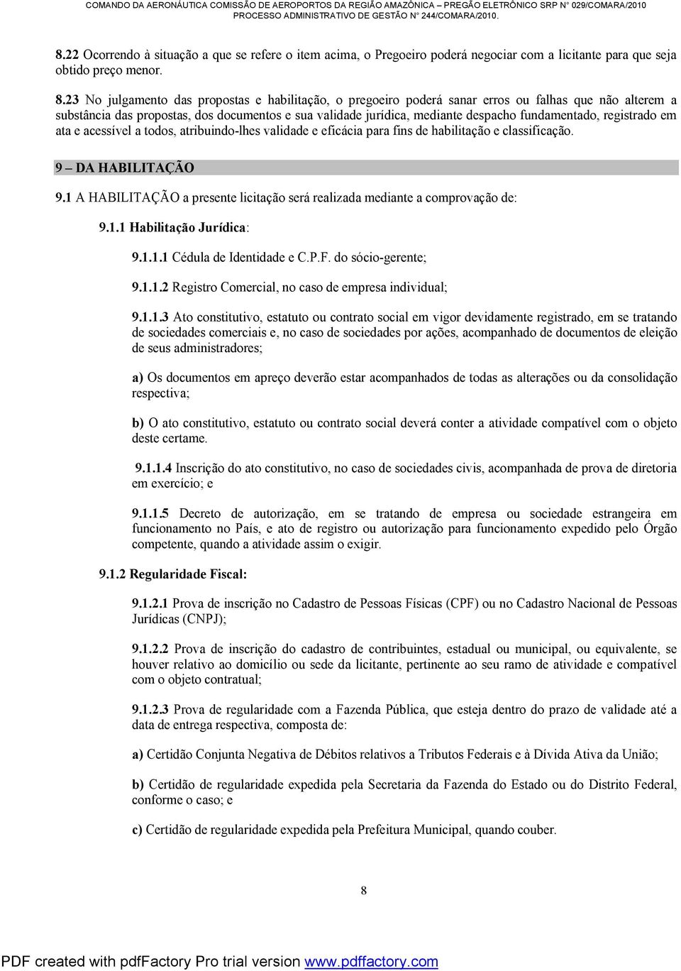 fundamentado, registrado em ata e acessível a todos, atribuindo-lhes validade e eficácia para fins de habilitação e classificação. 9 DA HABILITAÇÃO 9.