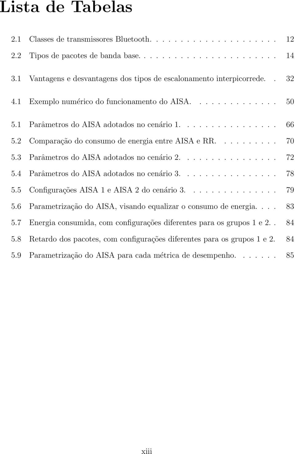 2 Comparação do consumo de energia entre AISA e RR.......... 70 5.3 Parâmetros do AISA adotados no cenário 2................ 72 5.4 Parâmetros do AISA adotados no cenário 3................ 78 5.