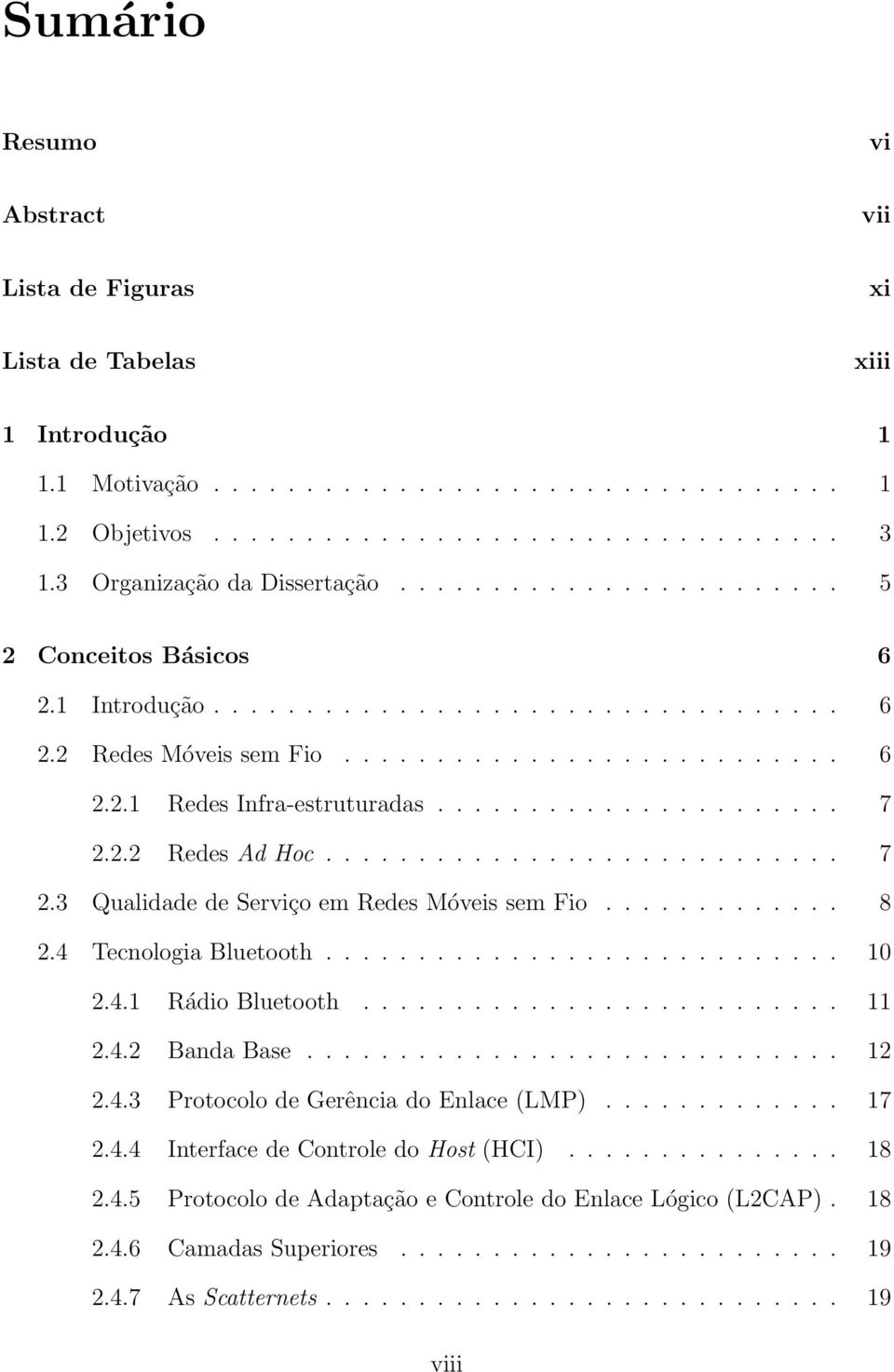 ..................... 7 2.2.2 Redes Ad Hoc............................ 7 2.3 Qualidade de Serviço em Redes Móveis sem Fio............. 8 2.4 Tecnologia Bluetooth............................ 10 2.4.1 Rádio Bluetooth.