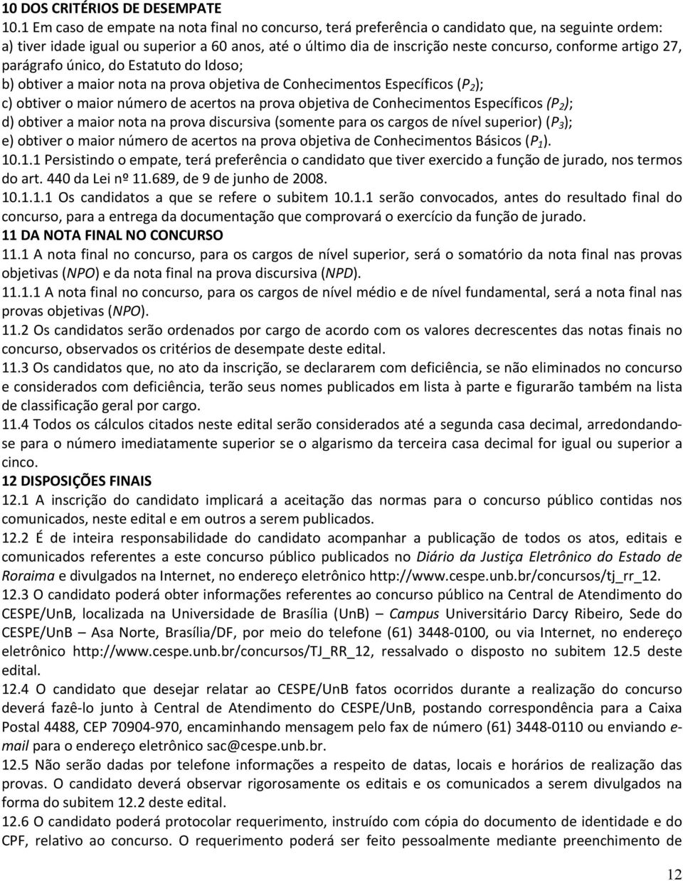 artigo 27, parágrafo único, do Estatuto do Idoso; b) obtiver a maior nota na prova objetiva de Conhecimentos Específicos (P 2 ); c) obtiver o maior número de acertos na prova objetiva de