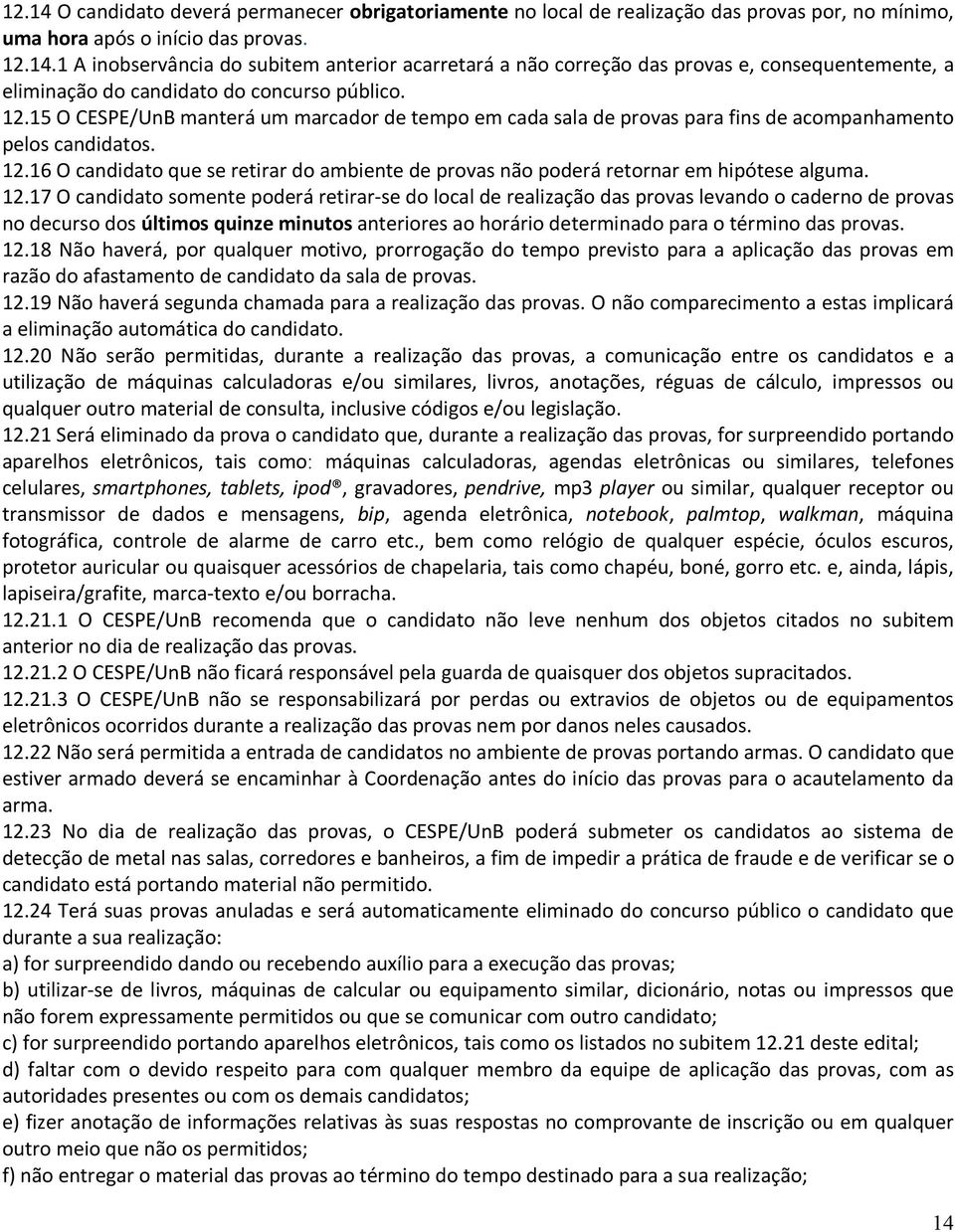 16 O candidato que se retirar do ambiente de provas não poderá retornar em hipótese alguma. 12.