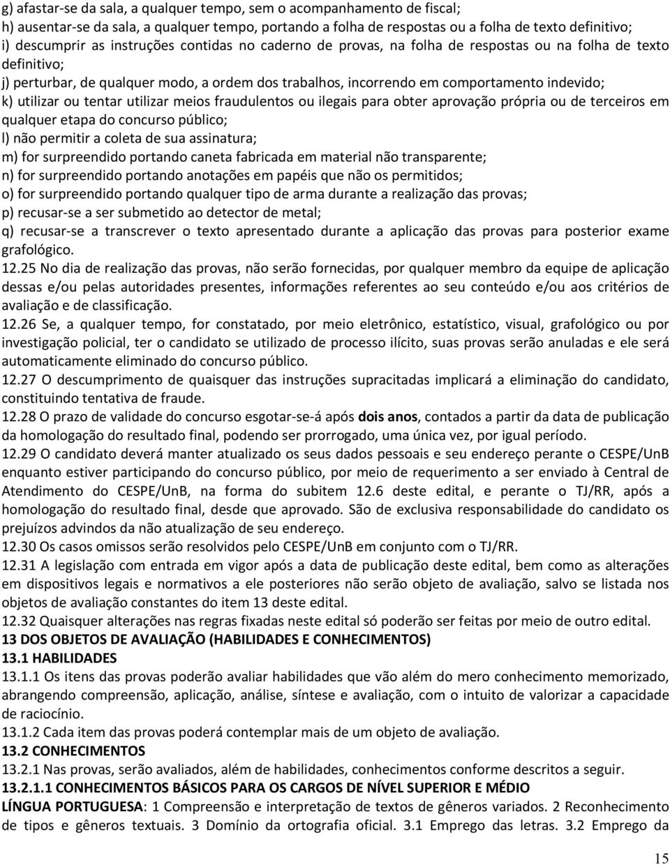 utilizar ou tentar utilizar meios fraudulentos ou ilegais para obter aprovação própria ou de terceiros em qualquer etapa do concurso público; l) não permitir a coleta de sua assinatura; m) for