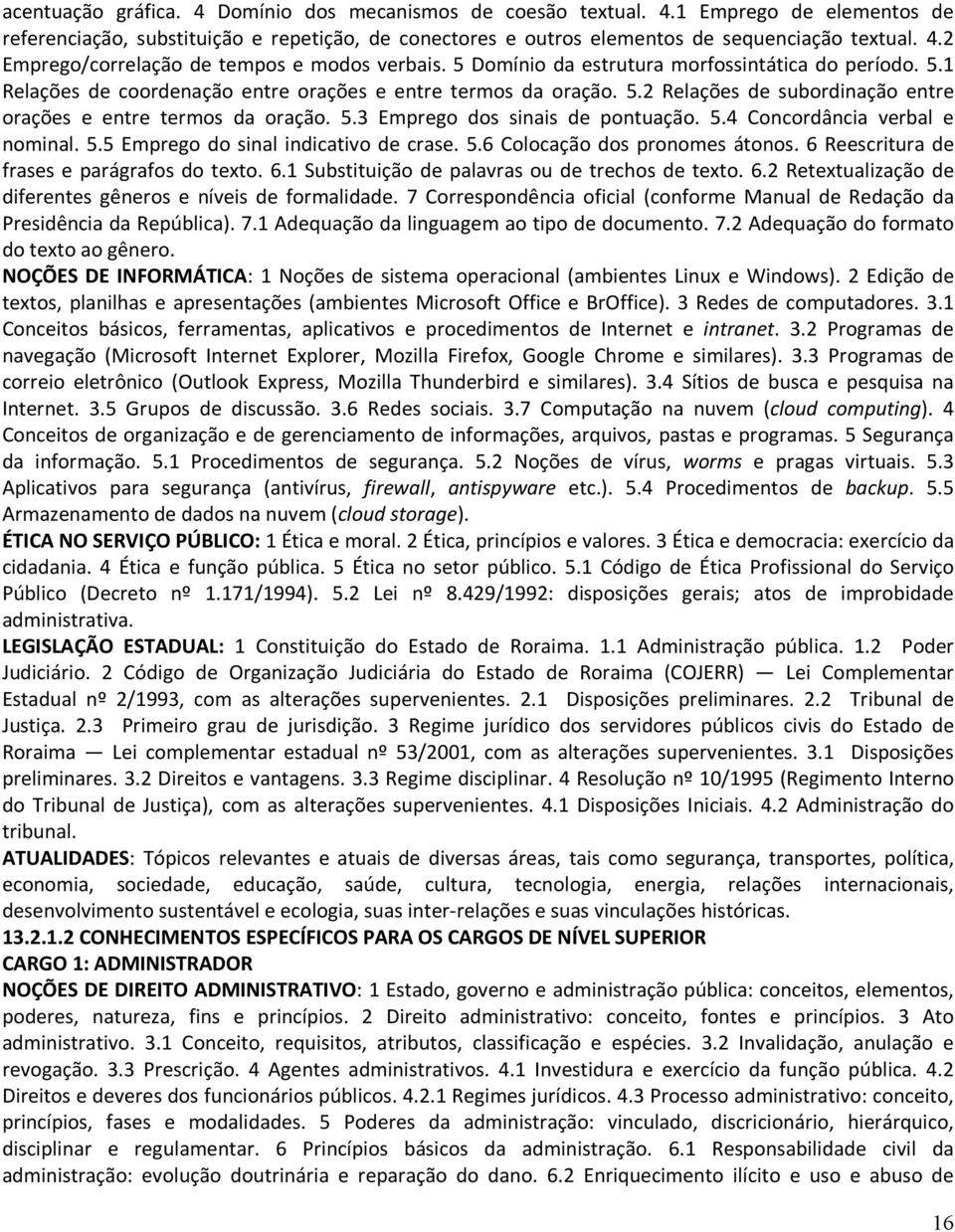 5.4 Concordância verbal e nominal. 5.5 Emprego do sinal indicativo de crase. 5.6 Colocação dos pronomes átonos. 6 Reescritura de frases e parágrafos do texto. 6.1 Substituição de palavras ou de trechos de texto.