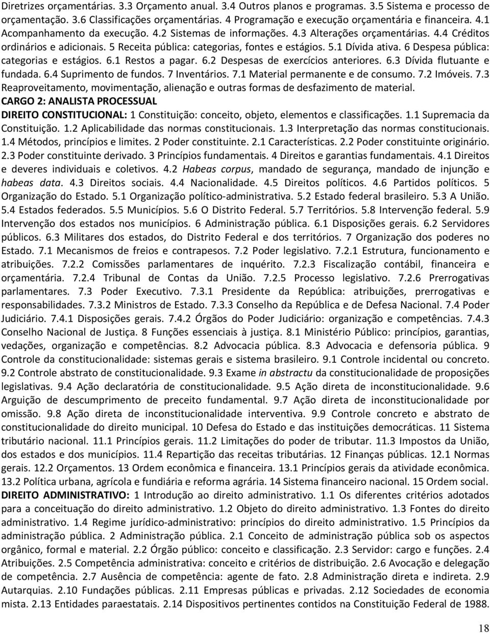 5 Receita pública: categorias, fontes e estágios. 5.1 Dívida ativa. 6 Despesa pública: categorias e estágios. 6.1 Restos a pagar. 6.2 Despesas de exercícios anteriores. 6.3 Dívida flutuante e fundada.