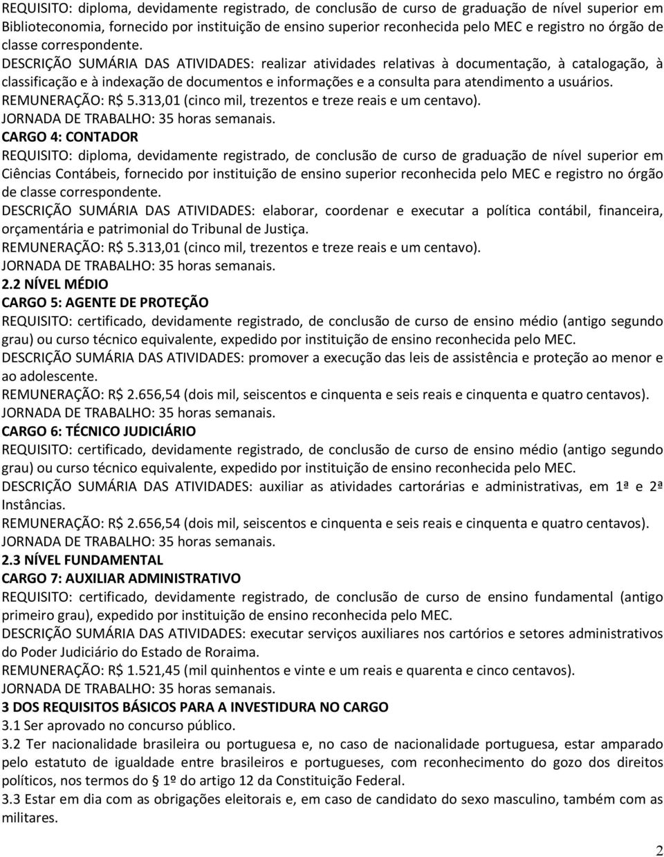 DESCRIÇÃO SUMÁRIA DAS ATIVIDADES: realizar atividades relativas à documentação, à catalogação, à classificação e à indexação de documentos e informações e a consulta para atendimento a usuários.