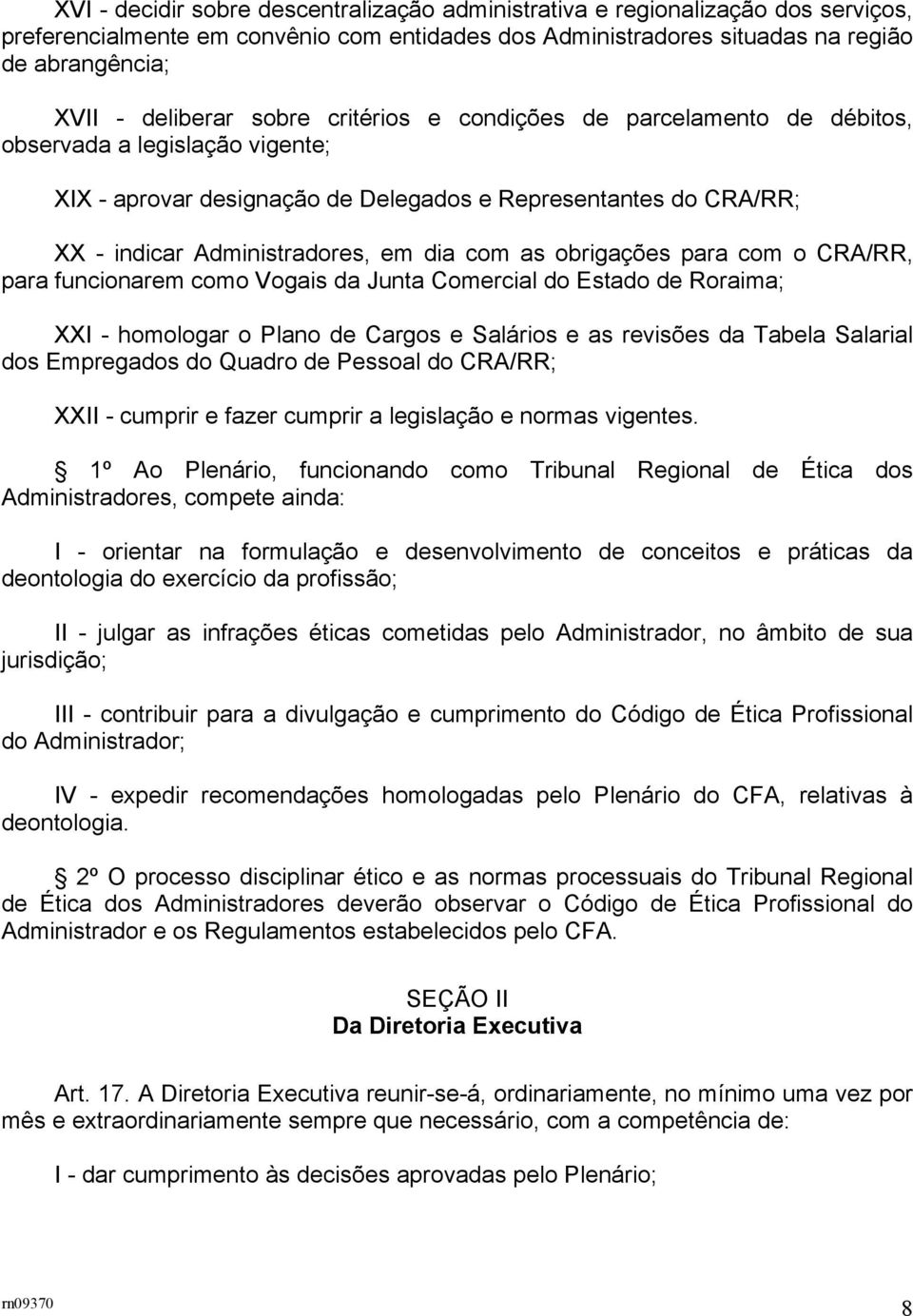 obrigações para com o CRA/RR, para funcionarem como Vogais da Junta Comercial do Estado de Roraima; XXI - homologar o Plano de Cargos e Salários e as revisões da Tabela Salarial dos Empregados do