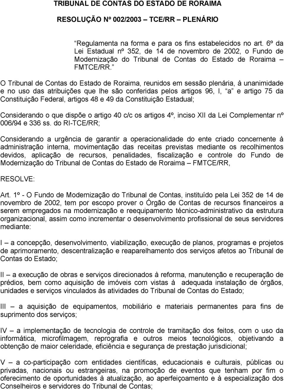 O Tribunal de Contas do Estado de Roraima, reunidos em sessão plenária, à unanimidade e no uso das atribuições que lhe são conferidas pelos artigos 96, I, a e artigo 75 da Constituição Federal,