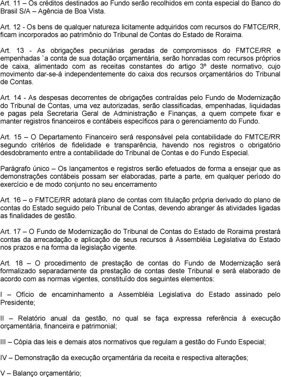 13 - As obrigações pecuniárias geradas de compromissos do FMTCE/RR e empenhadas `a conta de sua dotação orçamentária, serão honradas com recursos próprios de caixa, alimentado com as receitas