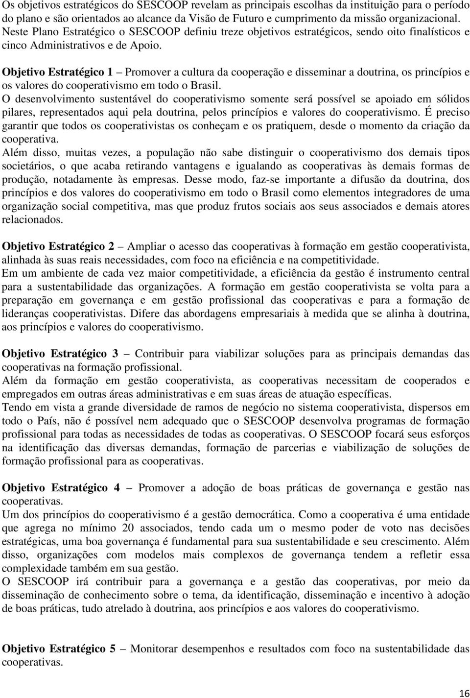 Objetivo Estratégico 1 Promover a cultura da cooperação e disseminar a doutrina, os princípios e os valores do cooperativismo em todo o Brasil.