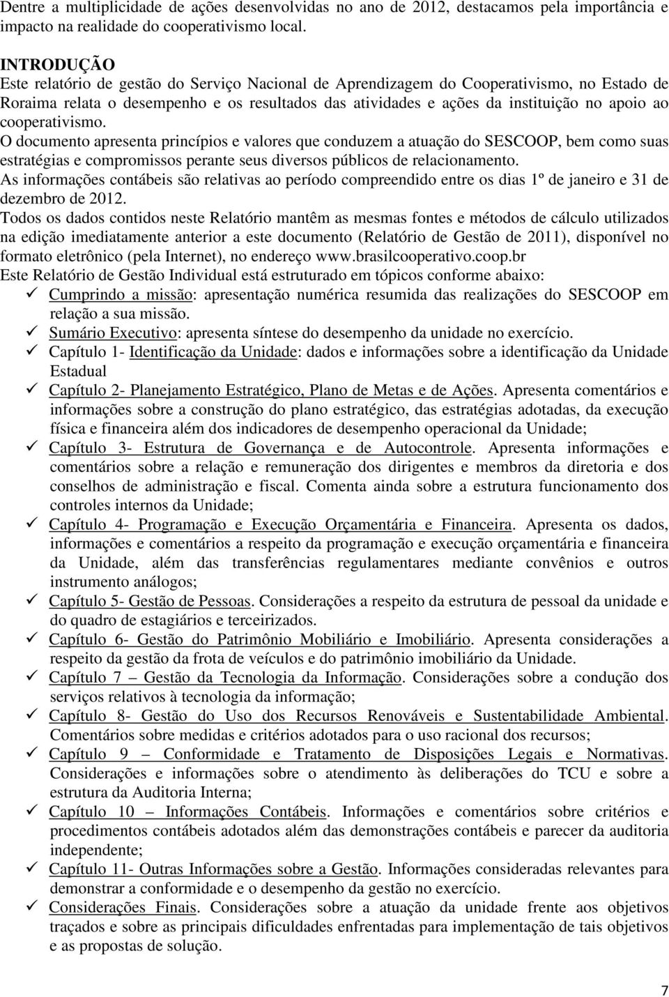 cooperativismo. O documento apresenta princípios e valores que conduzem a atuação do SESCOOP, bem como suas estratégias e compromissos perante seus diversos públicos de relacionamento.