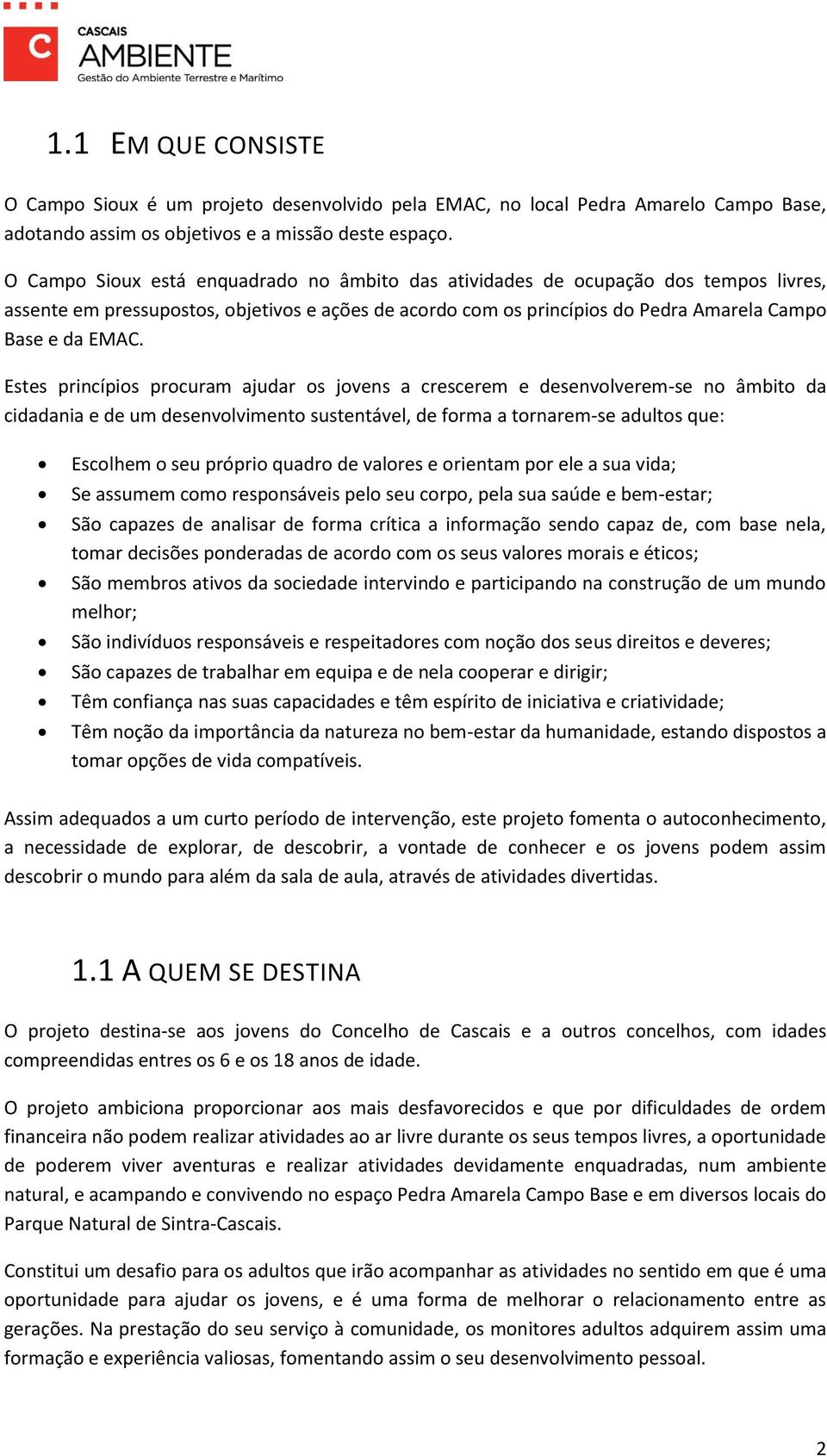 Estes princípios procuram ajudar os jovens a crescerem e desenvolverem-se no âmbito da cidadania e de um desenvolvimento sustentável, de forma a tornarem-se adultos que: Escolhem o seu próprio quadro