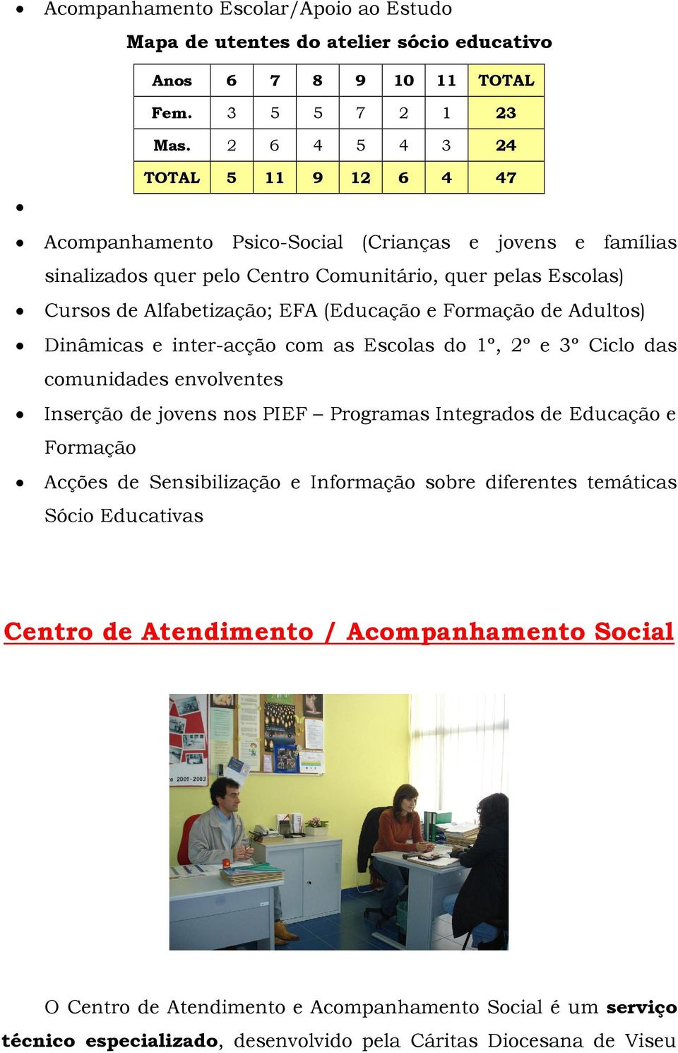 (Educação e Formação de Adultos) Dinâmicas e inter-acção com as Escolas do 1º, 2º e 3º Ciclo das comunidades envolventes Inserção de jovens nos PIEF Programas Integrados de Educação e