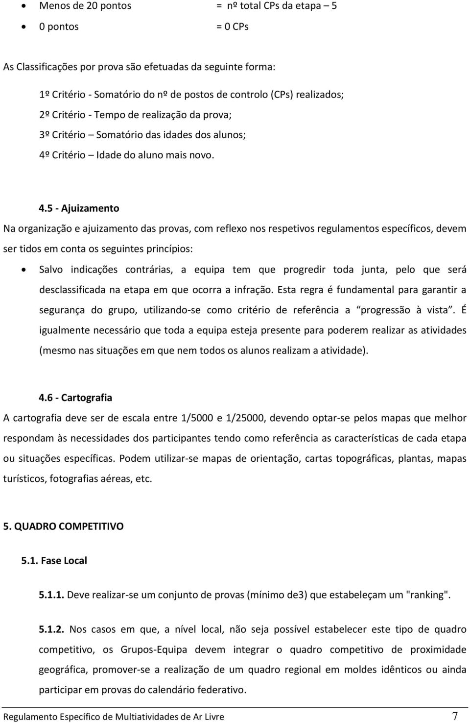 Critério Idade do aluno mais novo. 4.