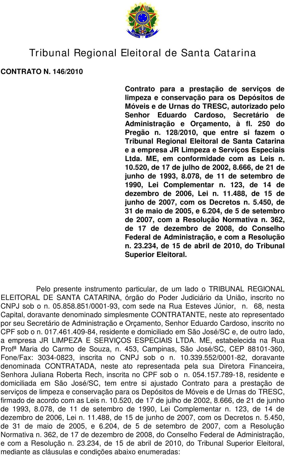 Orçamento, à fl. 250 do Pregão n. 128/2010, que entre si fazem o Tribunal Regional Eleitoral de Santa Catarina e a empresa JR Limpeza e Serviços Especiais Ltda. ME, em conformidade com as Leis n. 10.