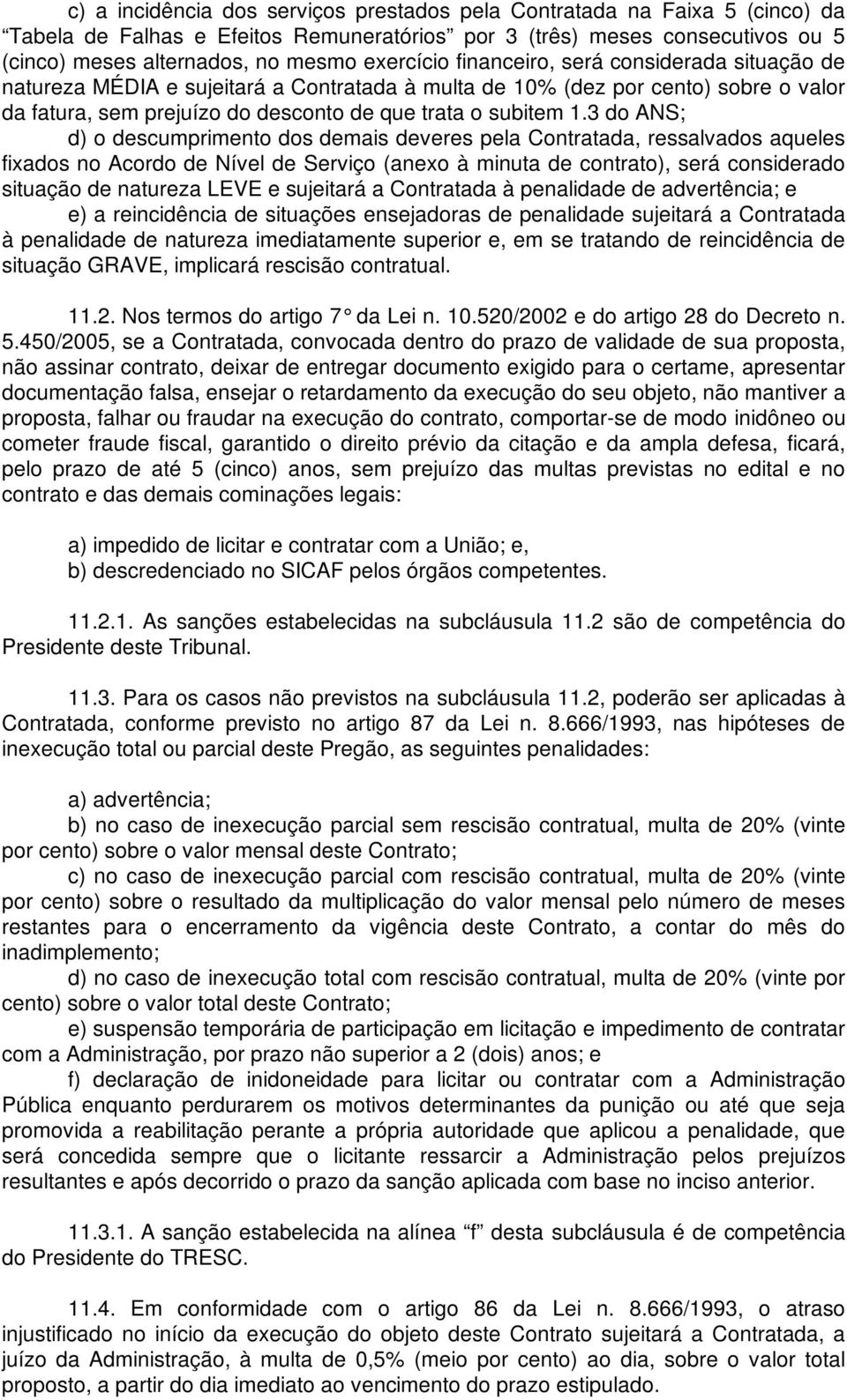 3 do ANS; d) o descumprimento dos demais deveres pela Contratada, ressalvados aqueles fixados no Acordo de Nível de Serviço (anexo à minuta de contrato), será considerado situação de natureza LEVE e