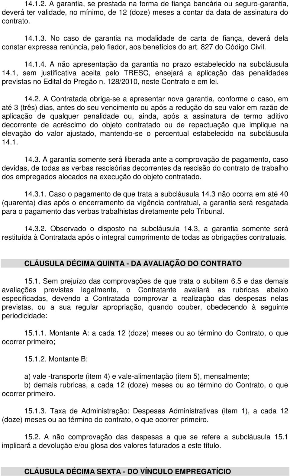 1.4. A não apresentação da garantia no prazo estabelecido na subcláusula 14.1, sem justificativa aceita pelo TRESC, ensejará a aplicação das penalidades previstas no Edital do Pregão n.