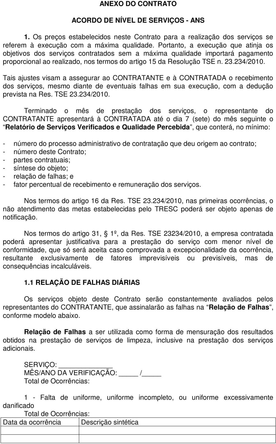 Tais ajustes visam a assegurar ao CONTRATANTE e à CONTRATADA o recebimento dos serviços, mesmo diante de eventuais falhas em sua execução, com a dedução prevista na Res. TSE 23.234/2010.