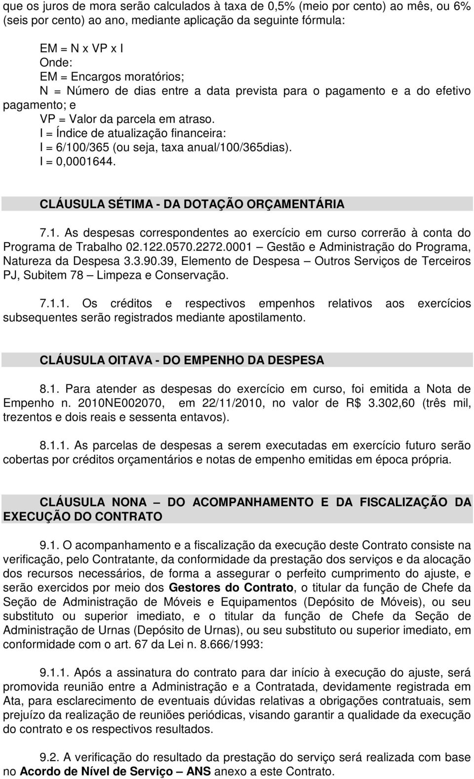 I = Índice de atualização financeira: I = 6/100/365 (ou seja, taxa anual/100/365dias). I = 0,0001644. CLÁUSULA SÉTIMA - DA DOTAÇÃO ORÇAMENTÁRIA 7.1. As despesas correspondentes ao exercício em curso correrão à conta do Programa de Trabalho 02.