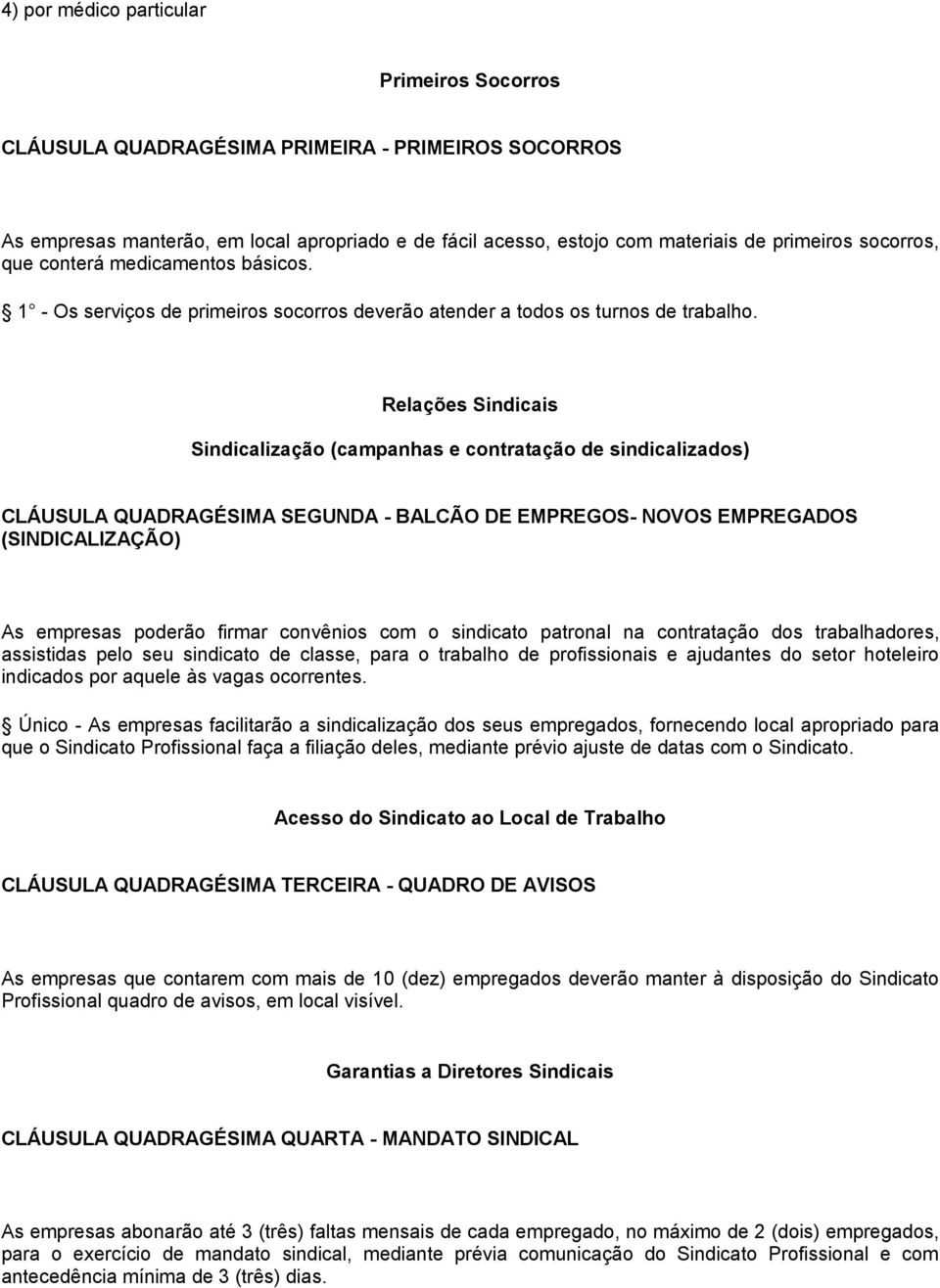 Relações Sindicais Sindicalização (campanhas e contratação de sindicalizados) CLÁUSULA QUADRAGÉSIMA SEGUNDA - BALCÃO DE EMPREGOS- NOVOS EMPREGADOS (SINDICALIZAÇÃO) As empresas poderão firmar