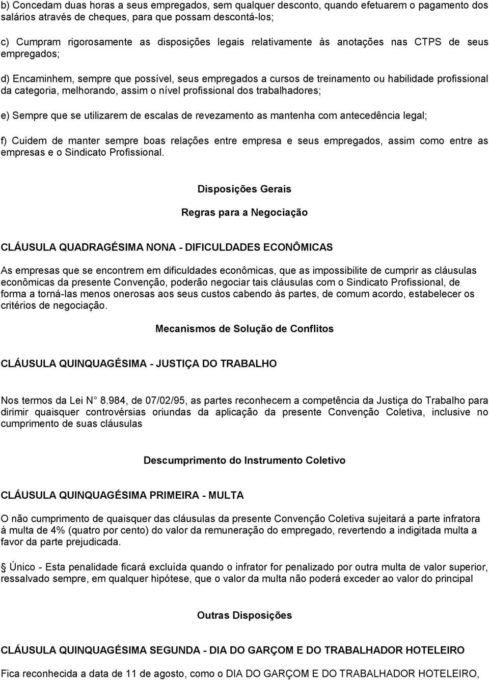 nível profissional dos trabalhadores; e) Sempre que se utilizarem de escalas de revezamento as mantenha com antecedência legal; f) Cuidem de manter sempre boas relações entre empresa e seus