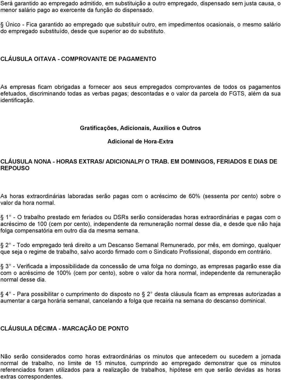 CLÁUSULA OITAVA - COMPROVANTE DE PAGAMENTO As empresas ficam obrigadas a fornecer aos seus empregados comprovantes de todos os pagamentos efetuados, discriminando todas as verbas pagas; descontadas e