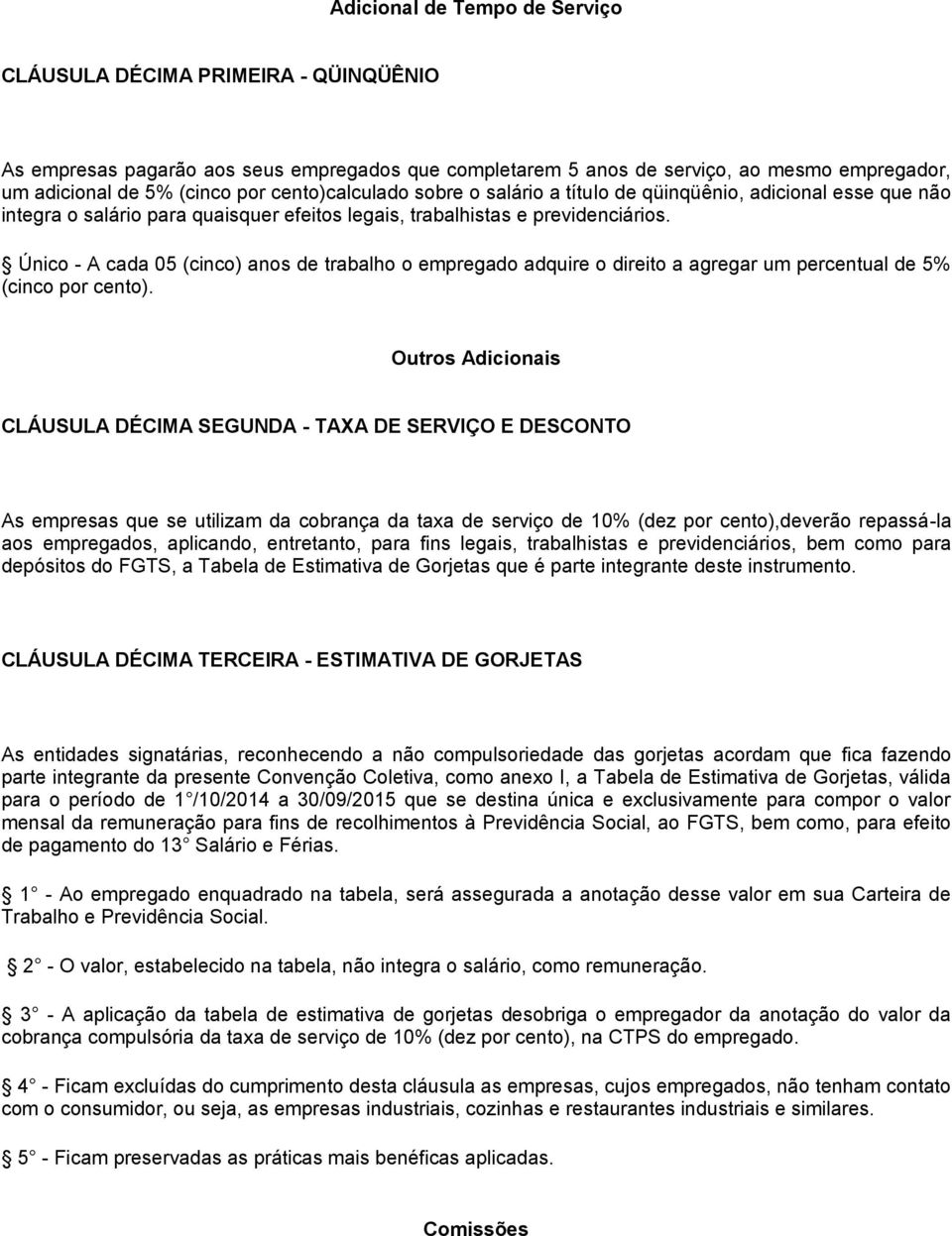 Único - A cada 05 (cinco) anos de trabalho o empregado adquire o direito a agregar um percentual de 5% (cinco por cento).