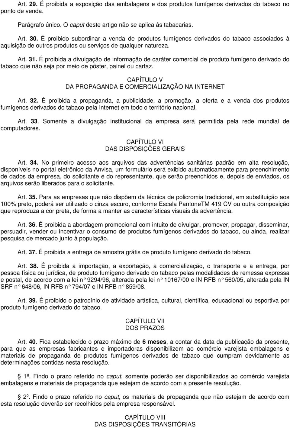 É proibida a divulgação de informação de caráter comercial de produto fumígeno derivado do tabaco que não seja por meio de pôster, painel ou cartaz.