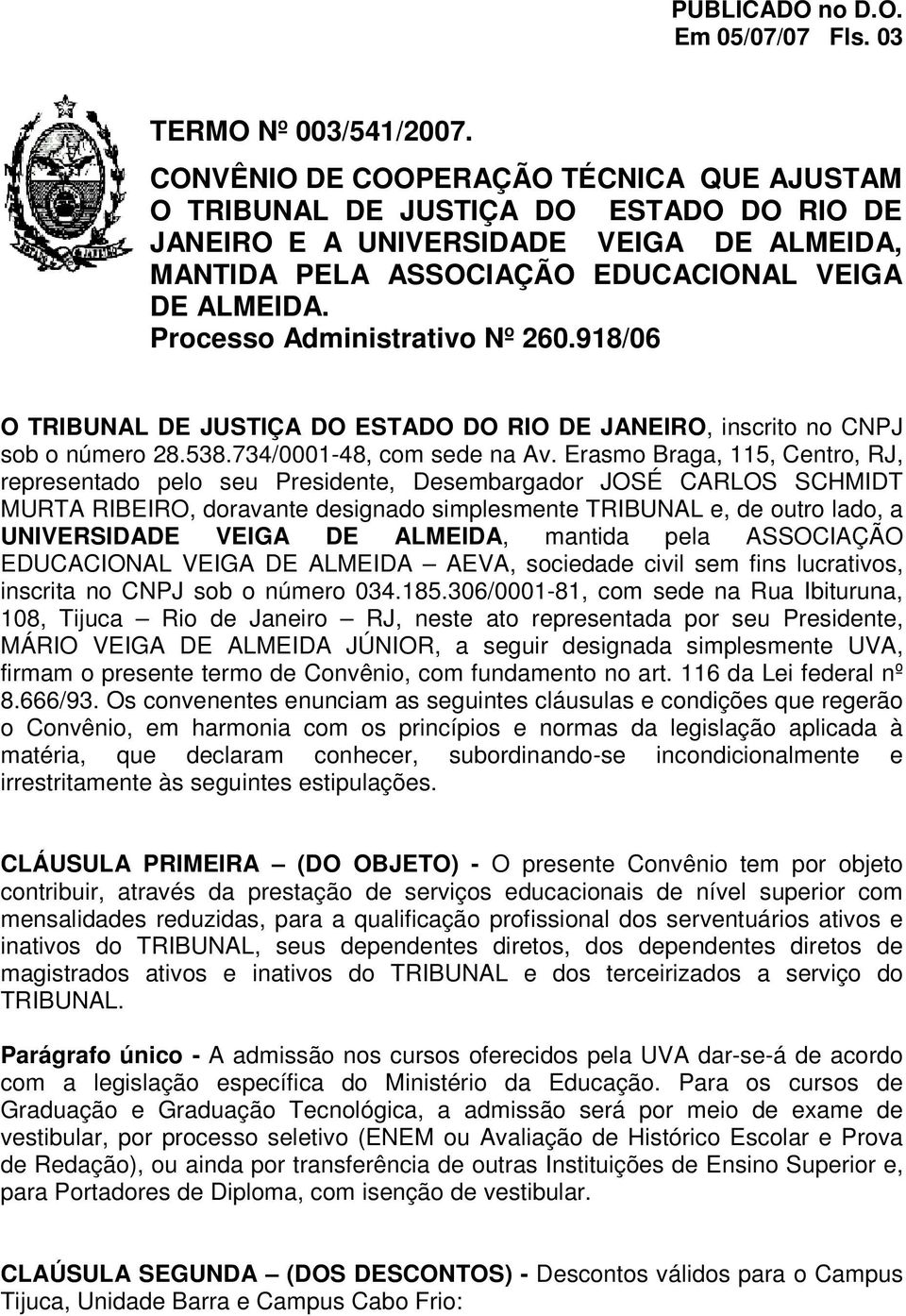Processo Administrativo Nº 260.918/06 O TRIBUNAL DE JUSTIÇA DO ESTADO DO RIO DE JANEIRO, inscrito no CNPJ sob o número 28.538.734/0001-48, com sede na Av.