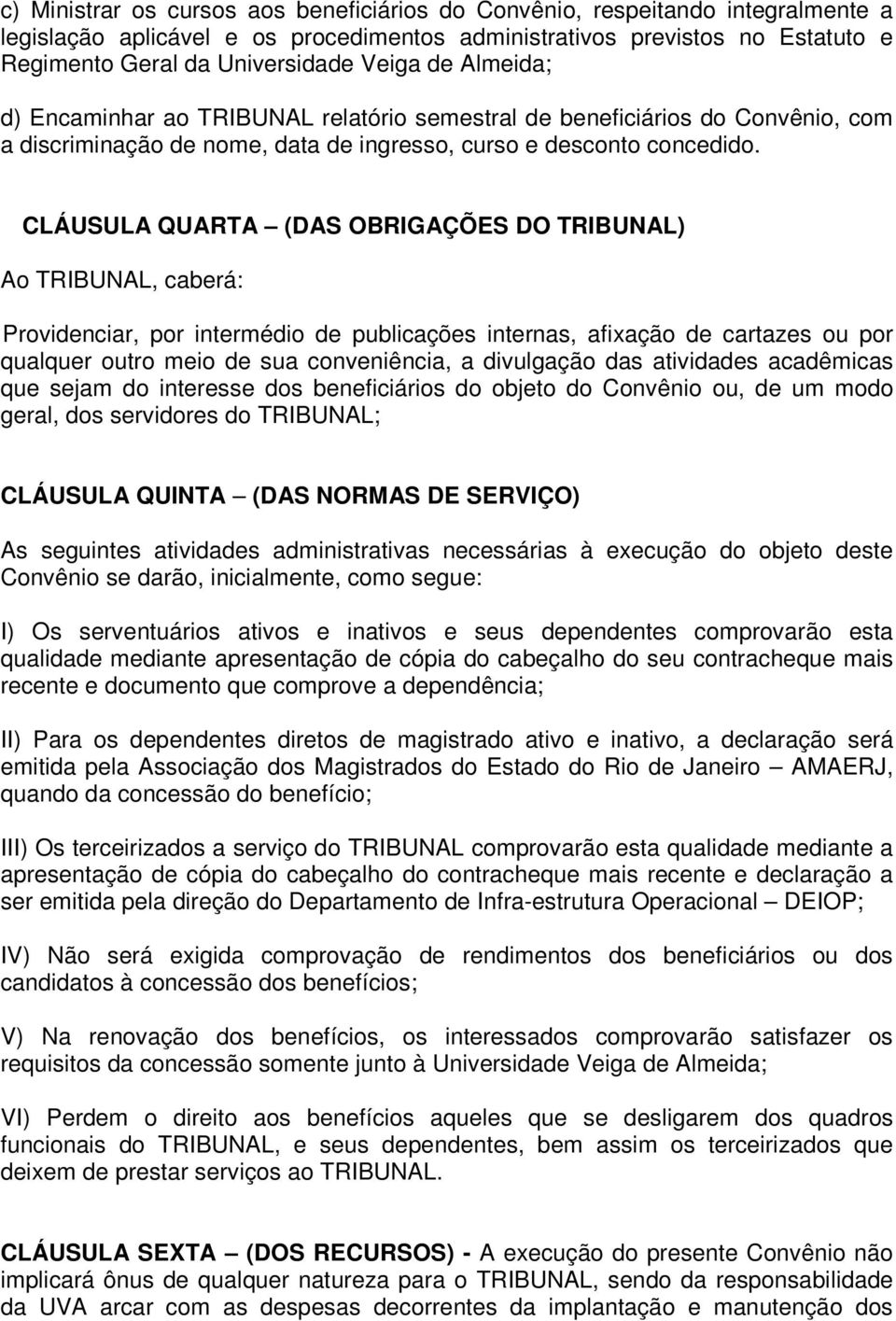 CLÁUSULA QUARTA (DAS OBRIGAÇÕES DO TRIBUNAL) Ao TRIBUNAL, caberá: Providenciar, por intermédio de publicações internas, afixação de cartazes ou por qualquer outro meio de sua conveniência, a