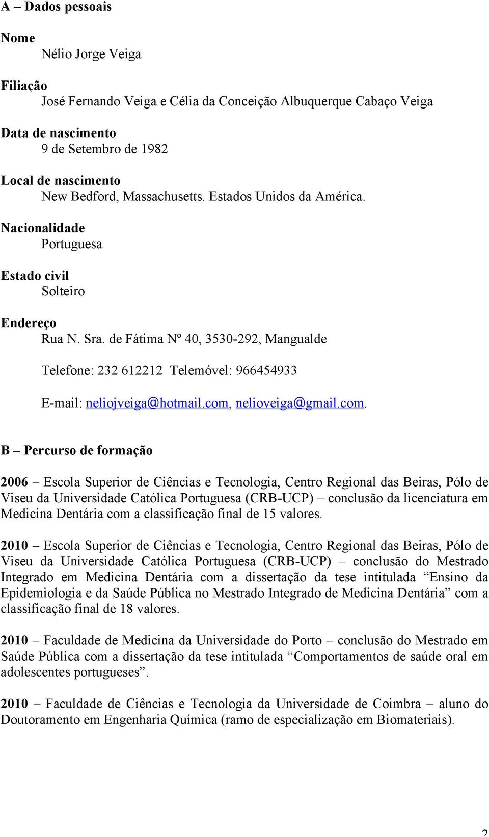 de Fátima Nº 40, 3530-292, Mangualde Telefone: 232 612212 Telemóvel: 966454933 E-mail: neliojveiga@hotmail.com,