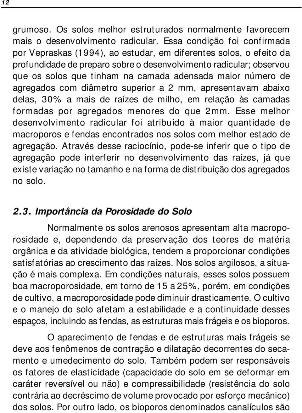 adensada maior número de agregados com diâmetro superior a 2 mm, apresentavam abaixo delas, 30% a mais de raízes de milho, em relação às camadas formadas por agregados menores do que 2mm.