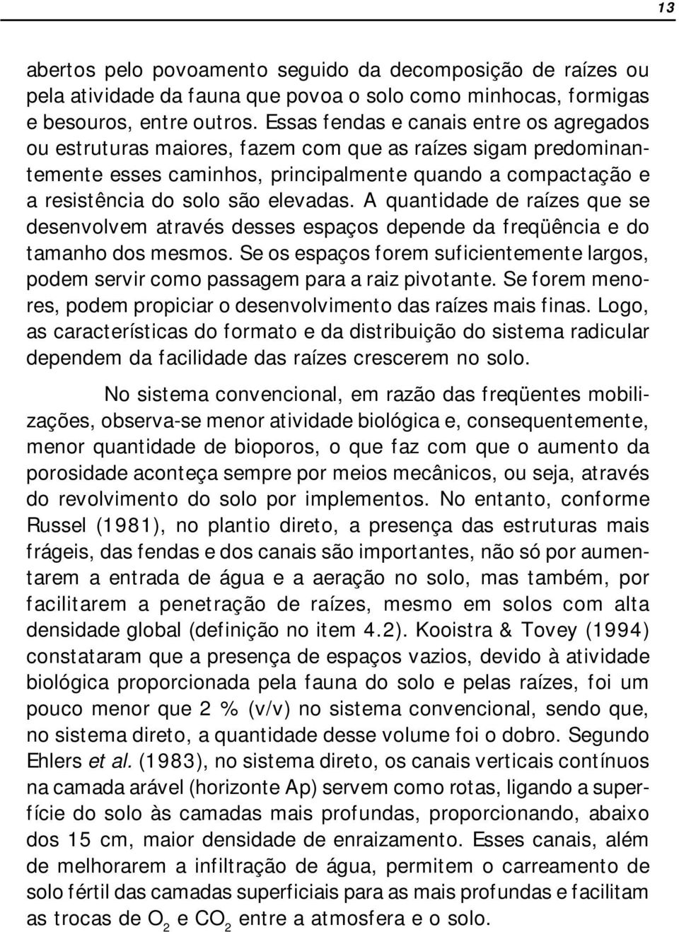 elevadas. A quantidade de raízes que se desenvolvem através desses espaços depende da freqüência e do tamanho dos mesmos.