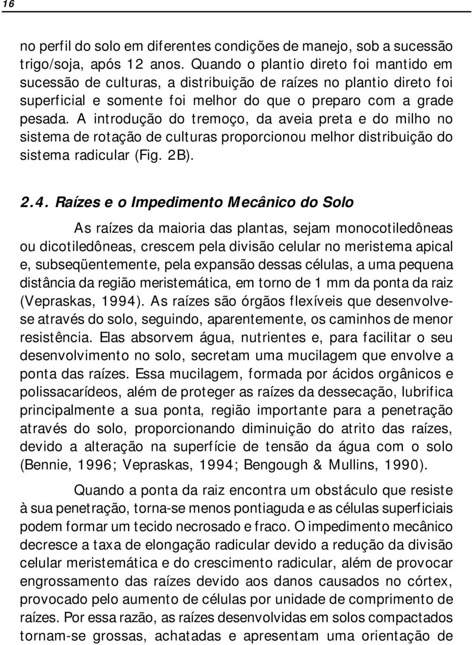 A introdução do tremoço, da aveia preta e do milho no sistema de rotação de culturas proporcionou melhor distribuição do sistema radicular (Fig. 2B). 2.4.