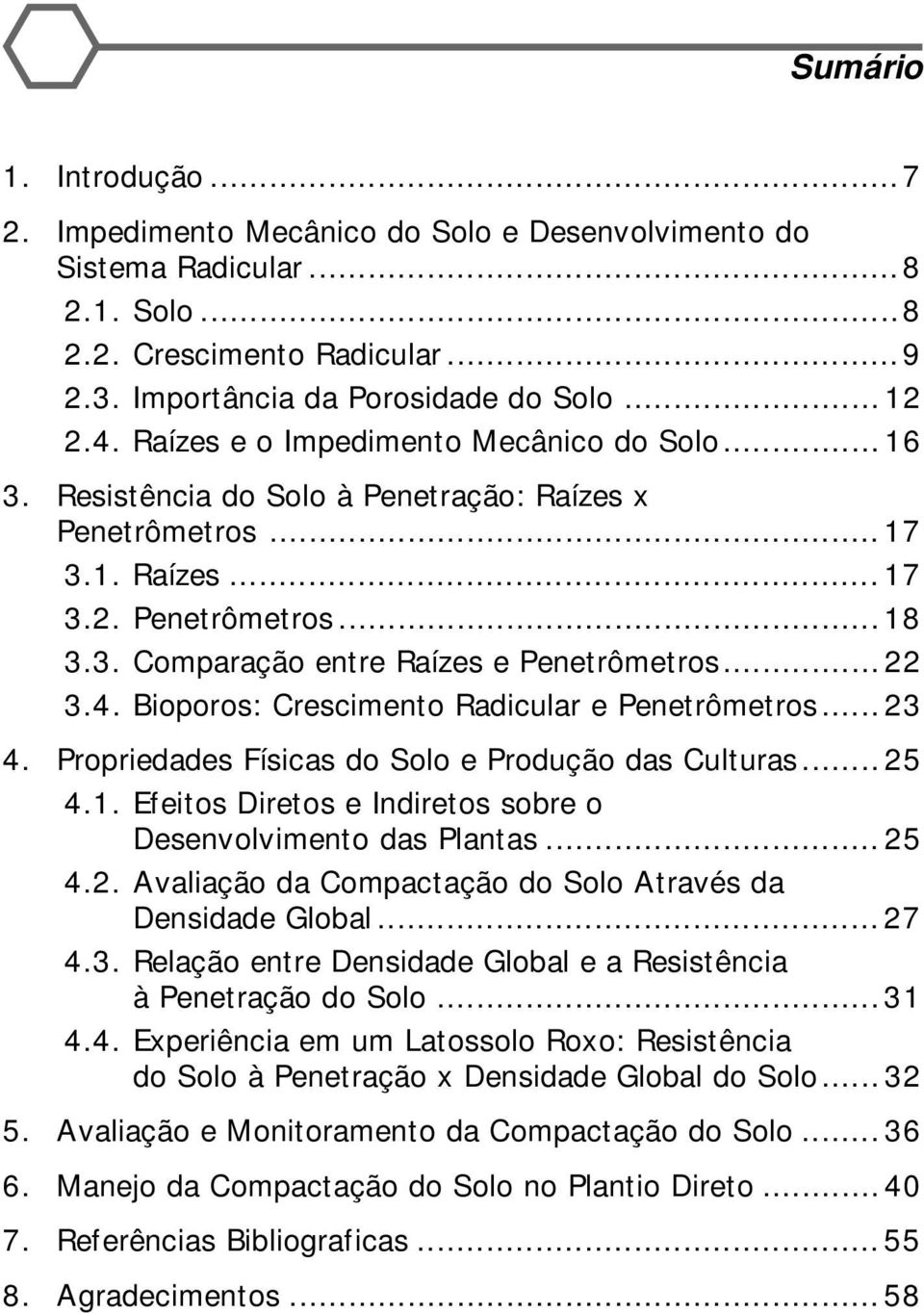 ..22 3.4. Bioporos: Crescimento Radicular e Penetrômetros... 23 4. Propriedades Físicas do Solo e Produção das Culturas... 25 4.1. Efeitos Diretos e Indiretos sobre o Desenvolvimento das Plantas.