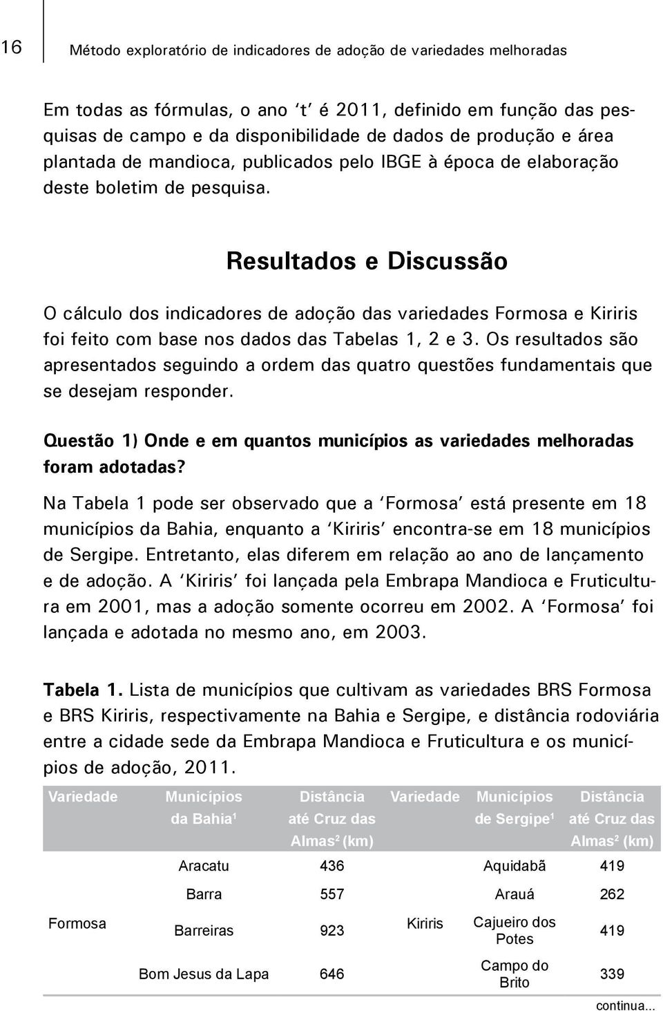 Resultados e Discussão O cálculo dos indicadores de adoção das variedades Formosa e Kiriris foi feito com base nos dados das Tabelas 1, 2 e 3.